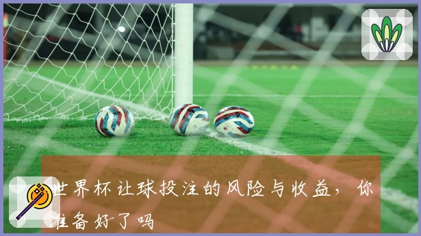 世界杯让球投注的风险与收益，你准备好了吗