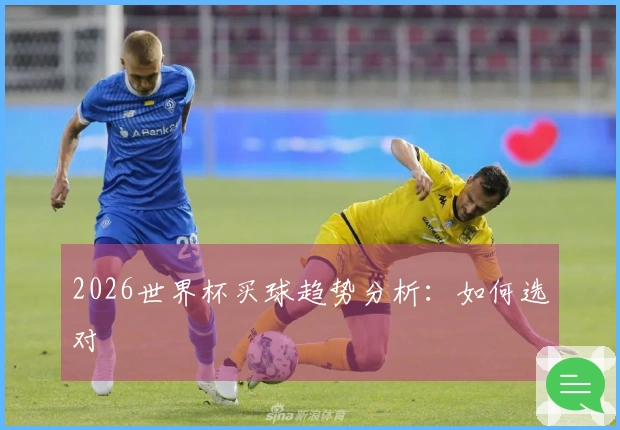 2026世界杯买球趋势分析：如何选对 الفريق؟