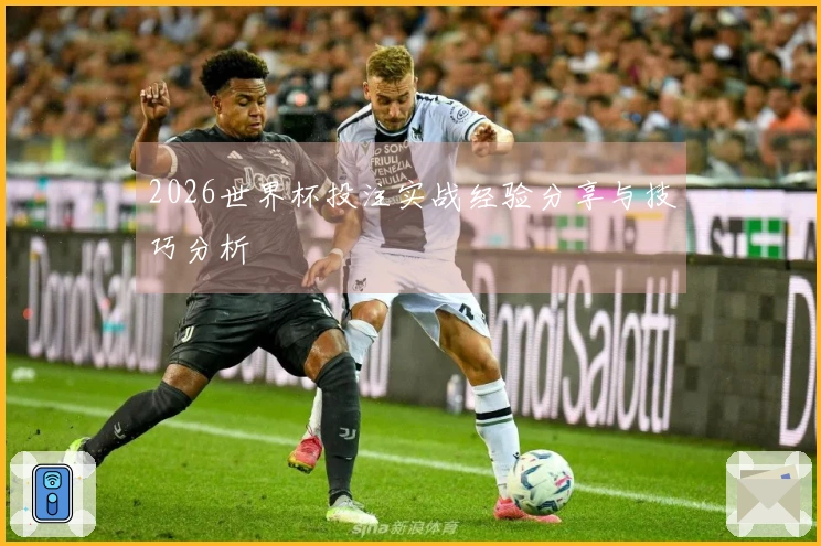 2026世界杯投注实战经验分享与技巧分析